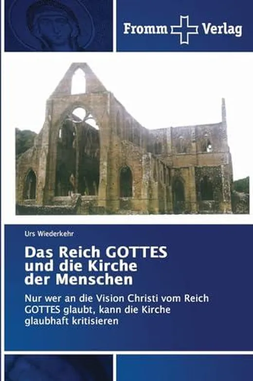 Das Reich GOTTES und die Kirche der Menschen: Nur wer an die Vision Christi vom Reich GOTTES glaubt, kann die Kirche glaubhaft kritisieren