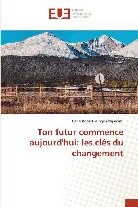 Ton futur commence aujourd'hui: les clés du changement — Henri Robert Mingue Ngameni