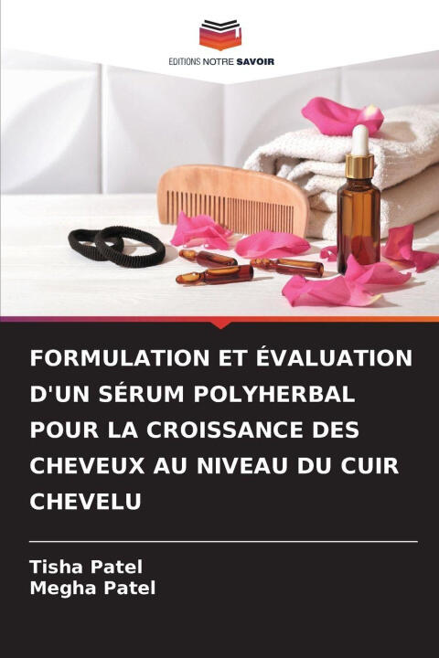 Formulation et Évaluation D'un Sérum Polyherbal Pour la Croissance des Cheveux Au Niveau du Cuir Chevelu — Megha Patel