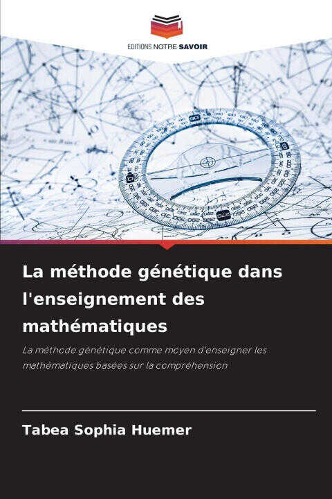 La méthode génétique dans l'enseignement des mathématiques — Tabea Sophia Huemer