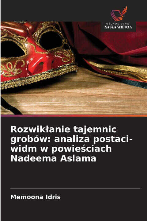 Rozwik¿anie tajemnic grobów: analiza postaci-widm w powie¿ciach Nadeema Aslama