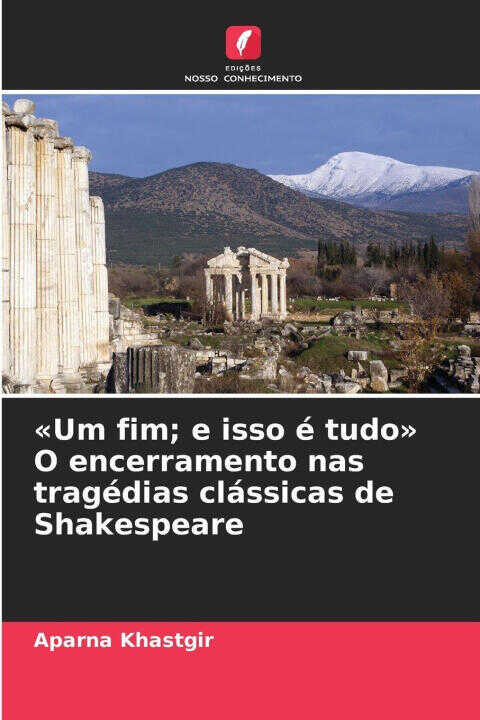 «Um fim; e isso é tudo» O encerramento nas tragédias clássicas de Shakespeare