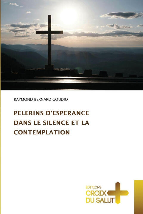 Pelerins D'esperance Dans le Silence et la Contemplation — Raymond Bernard Goudjo