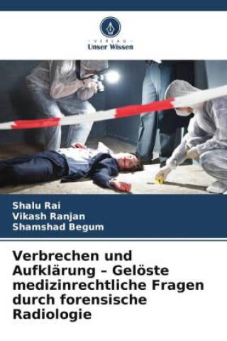 Verbrechen und Aufklärung - Gelöste medizinrechtliche Fragen durch forensische Radiologie