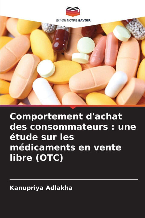 Comportement d'achat des consommateurs : une étude sur les médicaments en vente libre (OTC) — Kanupriya Adlakha