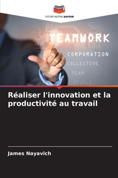 Réaliser l'innovation et la productivité au travail — James Nayavich