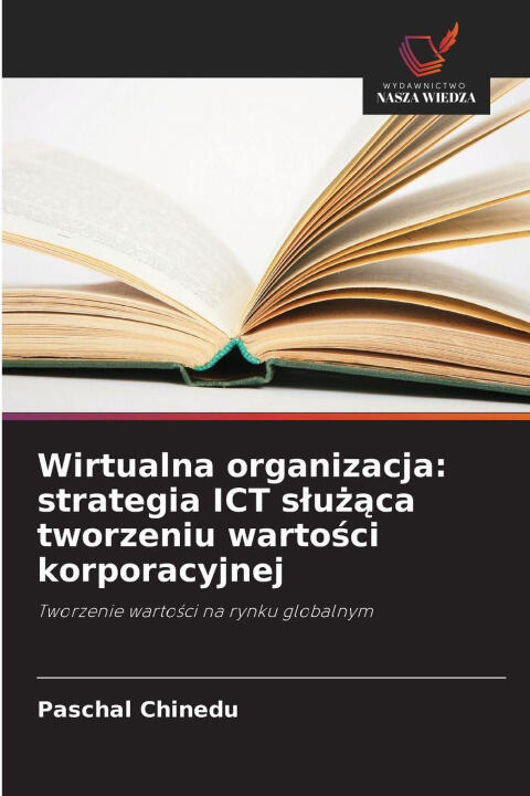 Wirtualna organizacja: strategia ICT sluzaca tworzeniu wartosci korporacyjnej