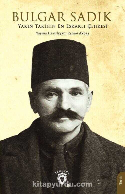 Yakın Tarihin En Esrarlı Çehresi Bulgar Sadık