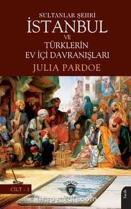 Sultanlar Şehri İstanbul ve Türklerin Ev İçi Davranışları Cilt 1