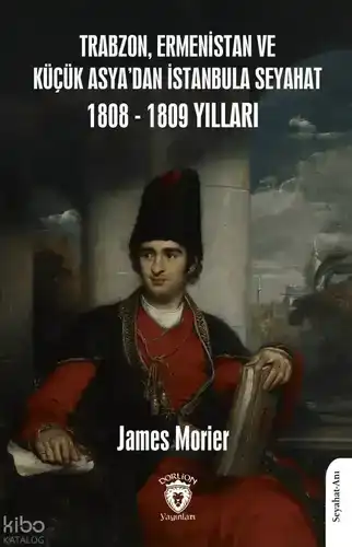 Trabzon, Ermenistan ve Küçük Asya’dan İstanbul'a Seyahat 1808 - 1809 Yılları