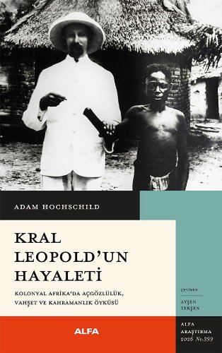 Kral Leopold'un Hayaleti  Kolonyal Afrika'da Açgözlülük, Vahşet ve Kahramanlık Öyküsü