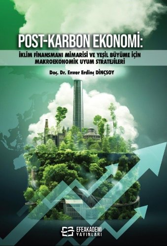 Post-Karbon Ekonomi  İklim Finansmanı Mimarisi ve Yeşil Büyüme İçin Makroekonomik Uyum Stratejileri