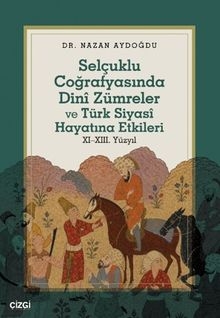 Selçuklu Coğrafyasında Dinî Zümreler ve Türk Siyasî Hayatına Etkileri XI–XIII. Yüzyıl
