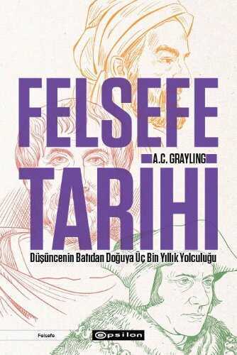 Felsefe Tarihi  Düşüncenin Batıdan Doğuya Üç Bin Yıllık Yolculuğu — A. C. Grayling