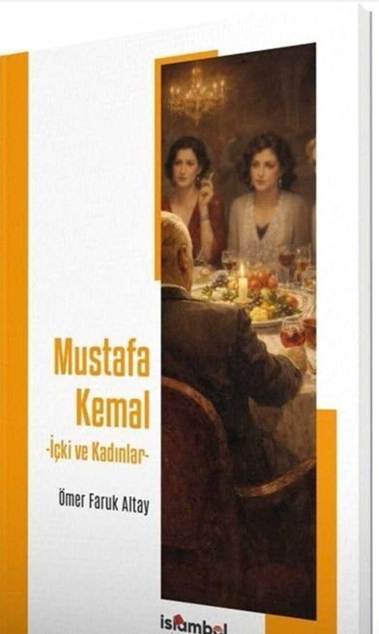 Mustafa Kemal -İçki ve Kadınlar-