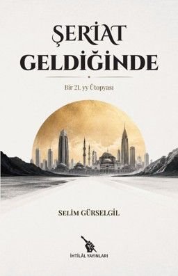 Şeriat Geldiğinde  Bir 21. yy. Ütopyası — Selim Gürselgil