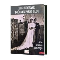 Erzurum Nasıl Doğunun Parisi Oldu