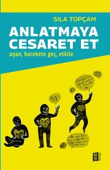 Anlatmaya Cesaret Et  Uyan, Harekete Geç, Etkile