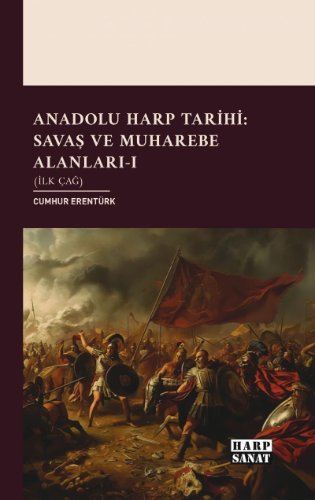 Anadolu Harp Tarihi: Savaş ve Muharebe Alanları-1 (İlk Çağ)