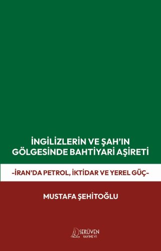 İngilizlerin ve Şah'ın Gölgesinde Bahtiyari Aşireti  İran'da Petrol, İktidar ve Yerel Güç
