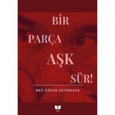 Bir Parça Aşk Sür! — Beğ Özgür Çetinkaya