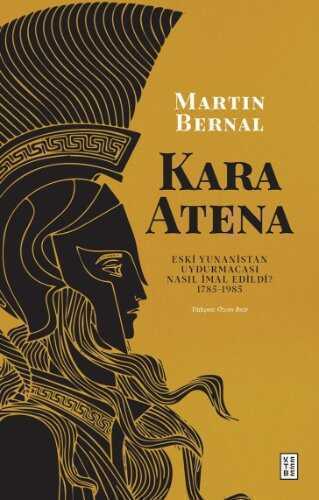 Kara Atena  Eski Yunanistan Uydurmacası Nasıl İmal Edildi? 1785-1985 — Martin Bernal