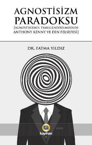 Agnostisizm Paradoksu  Agnostisizmin Temellendirilmesinde Anthony Kenny ve Din Felsefesi