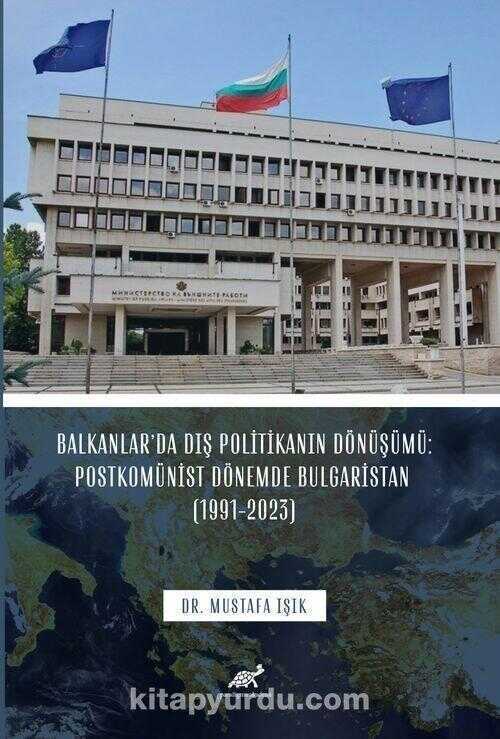 Balkanlar’da Dış Politikanın Dönüşümü: Postkomünist Dönemde Bulgaristan (1991-2023)