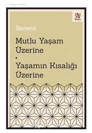 Mutlu Yaşam Üzerine - Yaşamın Kısalığı Üzerine