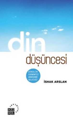 Din Düşüncesi  Dinselin Ekonomisi, Dönüşümü, Geleceği — İshak Arslan