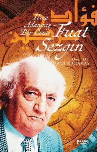Fuat Sezgin İlme Adanmış Bir Ömür — Ali Karakaş