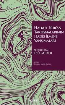 Halku'l-Kur'an Tartışmalarının Hadis İlmine Yansımaları — Abdulfettah Ebu Gudde