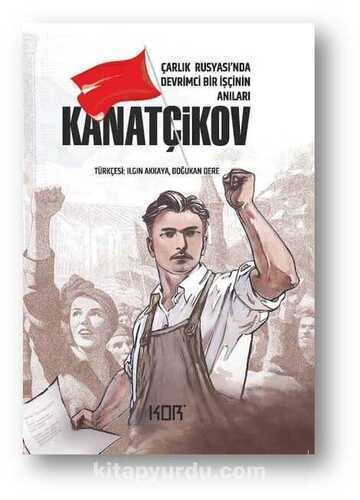 Kanatçikov  Çarlık Rusyası'nda Devrimci Bir Işçinin Anıları — Semyon İvanoviç Kanatçikov