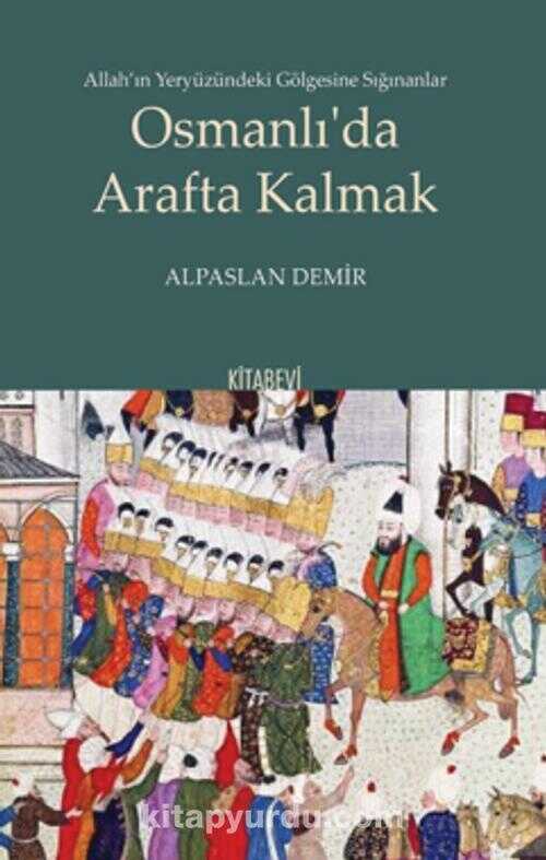 Allah’ın Yeryüzündeki Gölgesine Sığınanlar Osmanlı’da Arafta Kalmak
