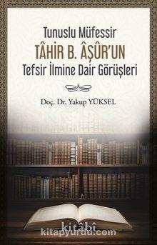 Tunuslu Müfessir Tahir B. Âşûr’un Tefsir İlmine Dair Görüşleri