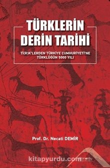 Türklerin Derin Tarihi Ti(R)K’lerden Türkiye Cumhuriyetine Türklüğün 5000 Yılı