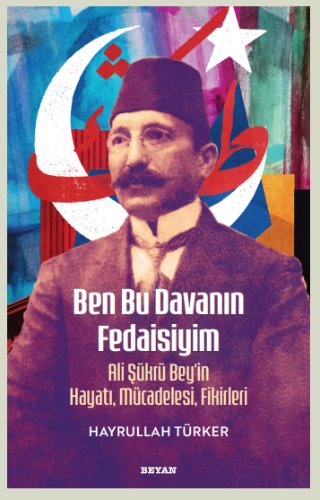 Ben Bu Davanın Fedaisiyim  Ali Şükrü Bey'in Hayatı, Mücadelesi, Fikirleri