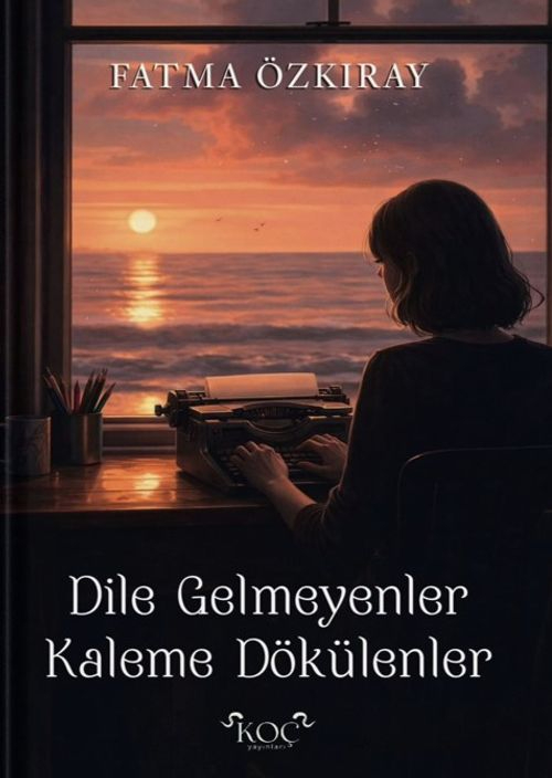 Dile Gelmeyenler Kaleme Dökülenler — Fatma Özkıray