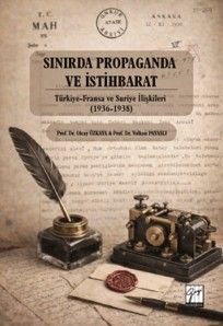 Sınırda Propaganda ve İstihbarat: Türkiye-Fransa ve Suriye İlişkileri (1936-1938