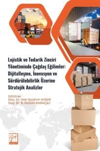 Lojistik ve Tedarik Zinciri Yönetiminde Çağdaş Eğilimler: Dijitalleşme, İnovasyon ve Sürdürülebilirlik Üzerine Stratejik Analizler