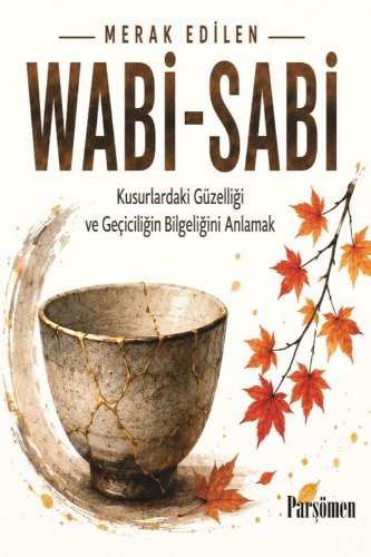 Wabi-Sabi  Kusurlardaki Güzelliği ve Geçiciliğin Bilgeliğini Anlamak