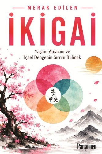 İkigai  Yaşam Amacını ve İçsel Dengenin Sırrını Bulmak