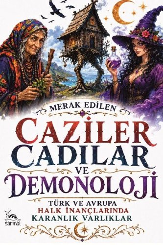 Caziler, Cadılar ve Demonoloji  Türk ve Avrupa Halk İnançlarında Karanlık Varlıklar