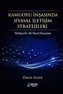 Kamuoyu İnşasında Siyasal İletişim Stratejileri  Türkiye'de AK Parti Deneyimi