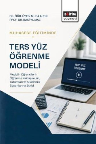 Muhasebe Eğitiminde Ters Yüz Öğrenme Modeli  Modelin Öğrencilerin Öğrenme Yaklaşımları, Tutumları ve Akademik Başarılarına Etkisi