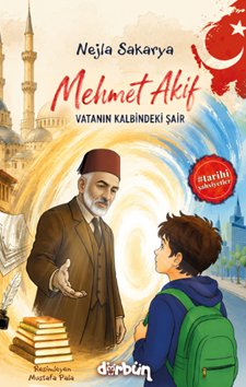 Mehmet Akif  Vatanın Kalbindeki Şair — Nejla Sakarya