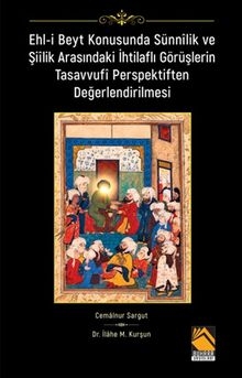 Ehl-i Beyt Konusunda Sünnîlik ve Şiîlik Arasındaki İhtilaflı Görüşlerin Tasavvufî Perspektiften Değerlendirilmesi
