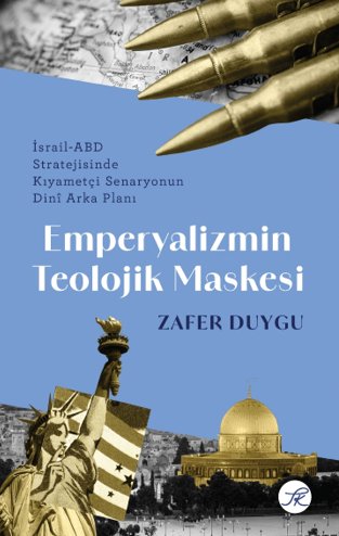 Emperyalizmin Teolojik Maskesi  İsrail-ABD Stratejisinde Kıyametçi Senaryonun Dinî Arka Planı