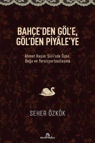 Bahçe'den Göl'e, Göl'den Piyale'ye  Ahmet Haşim Şiiri'nde Özne, Doğa ve Yersizyurtsuzlaşma