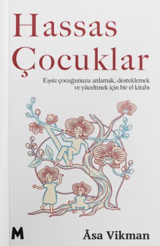 Hassas Çocuklar  Eşsiz Çocuğunuzu Anlamak, Desteklemek ve Yüceltmek  için Bir El Kitabı